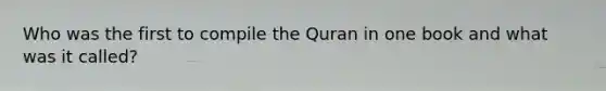 Who was the first to compile the Quran in one book and what was it called?