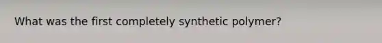 What was the first completely synthetic polymer?