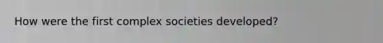 How were the first complex societies developed?