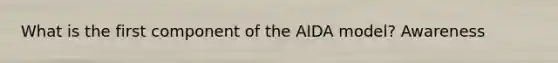 What is the first component of the AIDA model? Awareness