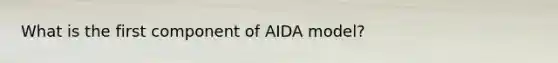 What is the first component of AIDA model?