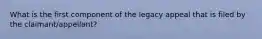 What is the first component of the legacy appeal that is filed by the claimant/appellant?