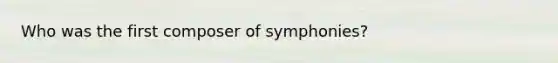 Who was the first composer of symphonies?