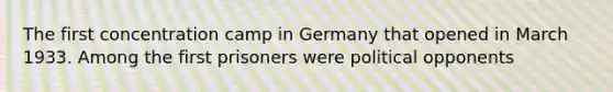 The first concentration camp in Germany that opened in March 1933. Among the first prisoners were political opponents