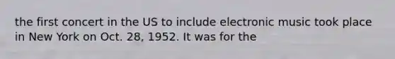 the first concert in the US to include electronic music took place in New York on Oct. 28, 1952. It was for the