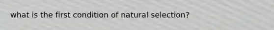 what is the first condition of natural selection?