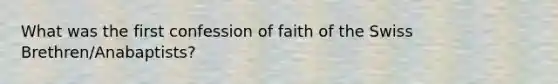 What was the first confession of faith of the Swiss Brethren/Anabaptists?