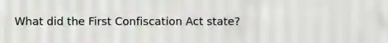 What did the First Confiscation Act state?