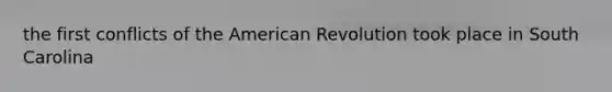 the first conflicts of the American Revolution took place in South Carolina