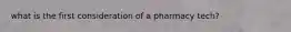 what is the first consideration of a pharmacy tech?