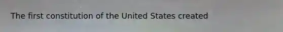 The first constitution of the United States created