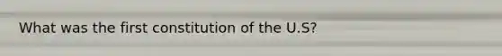 What was the first constitution of the U.S?