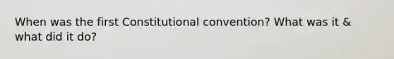 When was the first Constitutional convention? What was it & what did it do?