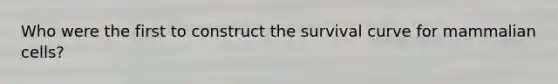 Who were the first to construct the survival curve for mammalian cells?