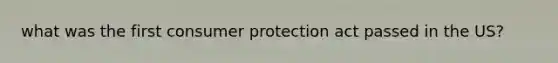 what was the first consumer protection act passed in the US?