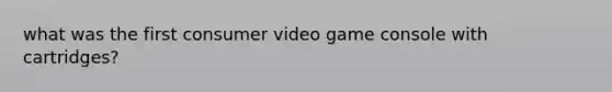 what was the first consumer video game console with cartridges?