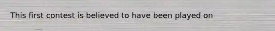 This first contest is believed to have been played on