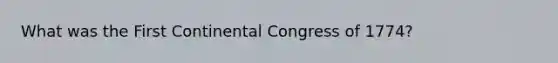 What was the First Continental Congress of 1774?