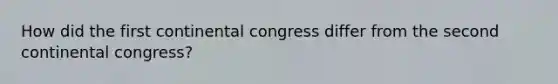 How did the first continental congress differ from the second continental congress?