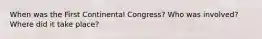 When was the First Continental Congress? Who was involved? Where did it take place?