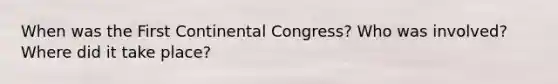 When was the First Continental Congress? Who was involved? Where did it take place?