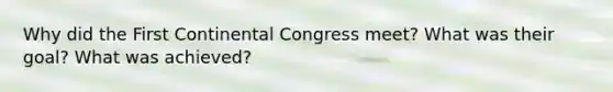 Why did the First Continental Congress meet? What was their goal? What was achieved?