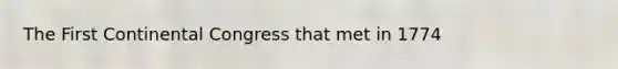 The <a href='https://www.questionai.com/knowledge/kyo2jHaCg4-first-continental-congress' class='anchor-knowledge'>first continental congress</a> that met in 1774