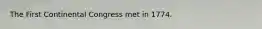 The First Continental Congress met in 1774.