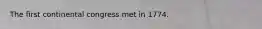The first continental congress met in 1774.