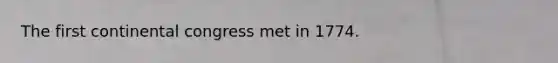 The first continental congress met in 1774.