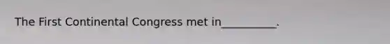 The First Continental Congress met in__________.