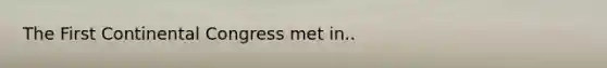 The First Continental Congress met in..