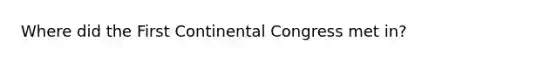 Where did the First Continental Congress met in?