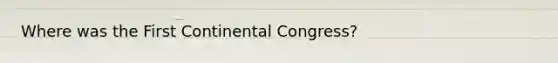 Where was the First Continental Congress?