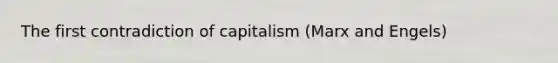 The first contradiction of capitalism (Marx and Engels)