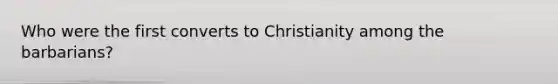 Who were the first converts to Christianity among the barbarians?