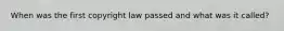 When was the first copyright law passed and what was it called?