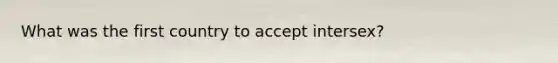 What was the first country to accept intersex?