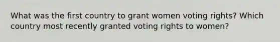 What was the first country to grant women voting rights? Which country most recently granted voting rights to women?