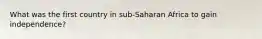 What was the first country in sub-Saharan Africa to gain independence?