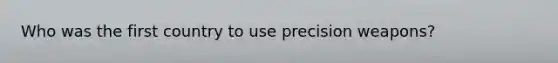 Who was the first country to use precision weapons?