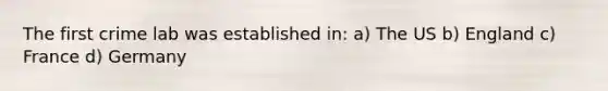 The first crime lab was established in: a) The US b) England c) France d) Germany