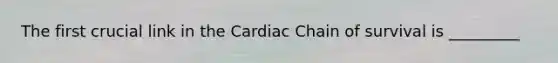 The first crucial link in the Cardiac Chain of survival is _________