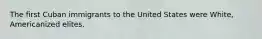 The first Cuban immigrants to the United States were White, Americanized elites.