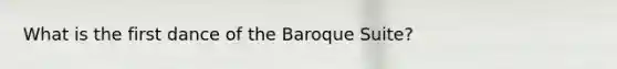 What is the first dance of the Baroque Suite?