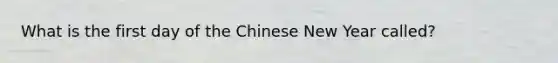 What is the first day of the Chinese New Year called?