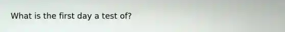 What is the first day a test of?