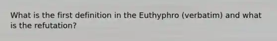 What is the first definition in the Euthyphro (verbatim) and what is the refutation?