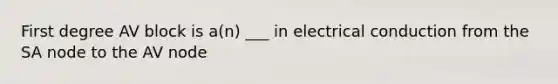 First degree AV block is a(n) ___ in electrical conduction from the SA node to the AV node