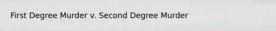 First Degree Murder v. Second Degree Murder